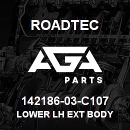 142186-03-C107 Roadtec LOWER LH EXT BODY | AGA Parts