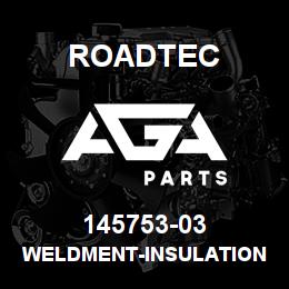145753-03 Roadtec WELDMENT-INSULATION COVER-2500B | AGA Parts
