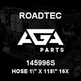 145996S Roadtec HOSE 1" X 118" 16X16ST 16X16ST HP | AGA Parts