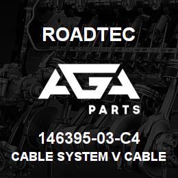 146395-03-C4 Roadtec CABLE SYSTEM V CABLE | AGA Parts