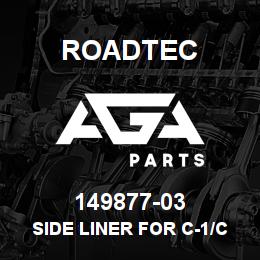 149877-03 Roadtec SIDE LINER FOR C-1/C-2 | AGA Parts