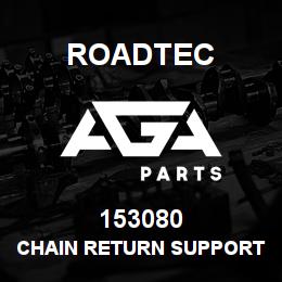 153080 Roadtec CHAIN RETURN SUPPORT WELDMENT | AGA Parts