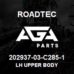 202937-03-C285-1 Roadtec LH UPPER BODY | AGA Parts