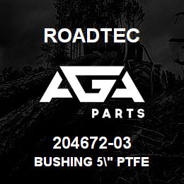 204672-03 Roadtec BUSHING 5" PTFE | AGA Parts