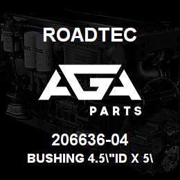 206636-04 Roadtec BUSHING 4.5"ID X 5"OD X 4"LG | AGA Parts