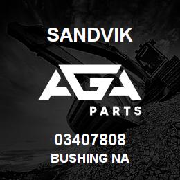 03407808 Sandvik BUSHING NA | AGA Parts
