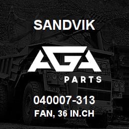 040007-313 Sandvik FAN, 36 IN.CH | AGA Parts