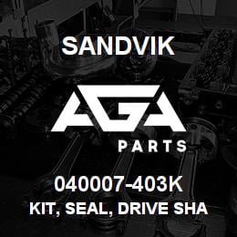 040007-403K Sandvik KIT, SEAL, DRIVE SHAFT **T-TEXT**RB | AGA Parts