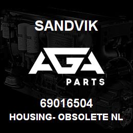 69016504 Sandvik HOUSING- OBSOLETE NLA NO SUB NO R/B | AGA Parts