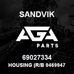 69027334 Sandvik HOUSING (R/B 04699474) RB | AGA Parts