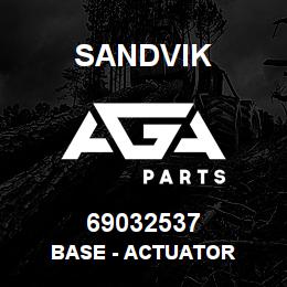 69032537 Sandvik BASE - ACTUATOR | AGA Parts