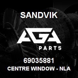 69035881 Sandvik CENTRE WINDOW - NLA - SEE T-TEXT | AGA Parts