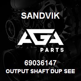 69036147 Sandvik OUTPUT SHAFT DUP SEE 04702218 RB | AGA Parts
