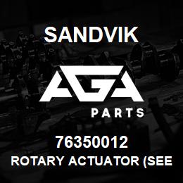76350012 Sandvik ROTARY ACTUATOR (SEE T-TEXT) RB | AGA Parts