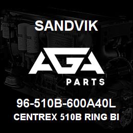 96-510B-600A40L Sandvik CENTREX 510B RING BIT ASSY | AGA Parts