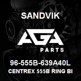 96-555B-639A40L Sandvik CENTREX 555B RING BIT ASSY | AGA Parts