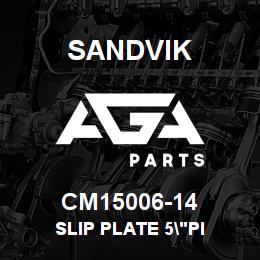 CM15006-14 Sandvik SLIP PLATE 5"PI | AGA Parts