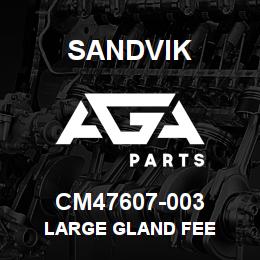 CM47607-003 Sandvik LARGE GLAND FEE | AGA Parts