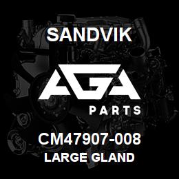 CM47907-008 Sandvik LARGE GLAND | AGA Parts