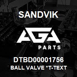 DTBD00001756 Sandvik BALL VALVE *T-TEXT | AGA Parts