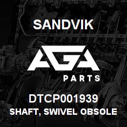 DTCP001939 Sandvik SHAFT, SWIVEL OBSOLETE SEE T TXT | AGA Parts
