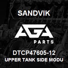 DTCP47605-12 Sandvik UPPER TANK SIDE MODULE, LX PORT | AGA Parts