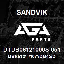 DTDB06121000S-051 Sandvik DBR612"/10"/DM45/DM50 | AGA Parts