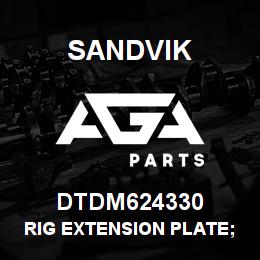 DTDM624330 Sandvik RIG EXTENSION PLATE; R/HAND | AGA Parts