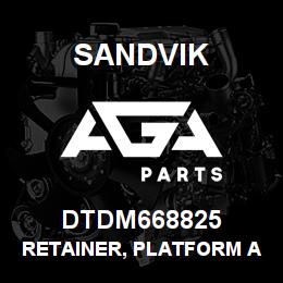 DTDM668825 Sandvik RETAINER, PLATFORM ASSY | AGA Parts