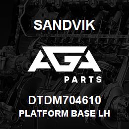 DTDM704610 Sandvik PLATFORM BASE LH | AGA Parts