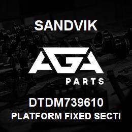 DTDM739610 Sandvik PLATFORM FIXED SECTION; R/HAND | AGA Parts