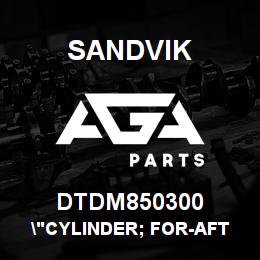 DTDM850300 Sandvik "CYLINDER; FOR-AFT CRADLE MTED" | AGA Parts
