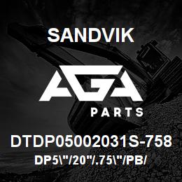 DTDP05002031S-758 Sandvik DP5"/20'/.75"/PB/312B/312AR/ST52/T | AGA Parts