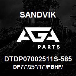 DTDP07002511S-585 Sandvik DP7"/25'/1"/PBHF/412B/ST52/DM45 | AGA Parts