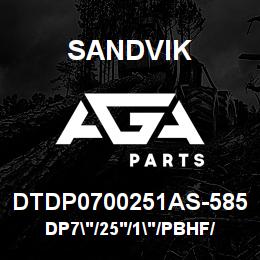 DTDP0700251AS-585 Sandvik DP7"/25'/1"/PBHF/412B/ST52/DM45 | AGA Parts