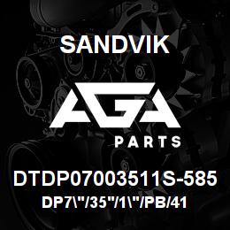 DTDP07003511S-585 Sandvik DP7"/35'/1"/PB/412B/ST52/DM45 | AGA Parts