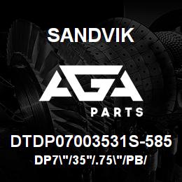 DTDP07003531S-585 Sandvik DP7"/35'/.75"/PB/412B/ST52/DM45 | AGA Parts