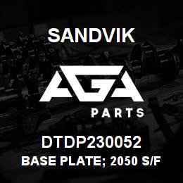DTDP230052 Sandvik BASE PLATE; 2050 S/FEED CYLINDER | AGA Parts