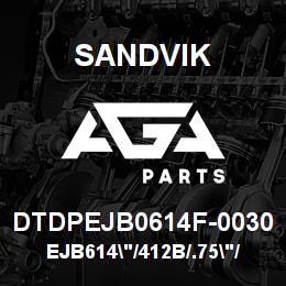 DTDPEJB0614F-0030 Sandvik EJB614"/412B/.75"/U475/T550/DML | AGA Parts