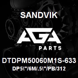 DTDPM50060M1S-633 Sandvik DP5"/6M/.5"/PB/312AR/ST52/T600 | AGA Parts