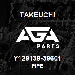 Y129139-39601 Takeuchi PIPE | AGA Parts