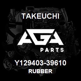 Y129403-39610 Takeuchi RUBBER | AGA Parts