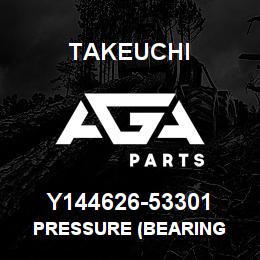 Y144626-53301 Takeuchi PRESSURE (BEARING | AGA Parts