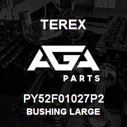 PY52F01027P2 Terex BUSHING LARGE | AGA Parts