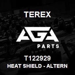 T122929 Terex HEAT SHIELD - ALTERNATOR | AGA Parts