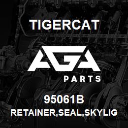 95061B Tigercat RETAINER,SEAL,SKYLIGHT,700G | AGA Parts