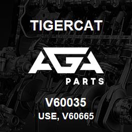 V60035 Tigercat USE, V60665 | AGA Parts