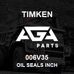 006V35 Timken OIL SEALS INCH | AGA Parts