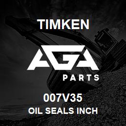 007V35 Timken OIL SEALS INCH | AGA Parts