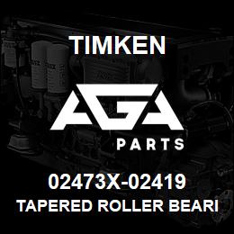 02473X-02419 Timken TAPERED ROLLER BEARINGS - TS (TAPERED SINGLE) IMPERIAL | AGA Parts